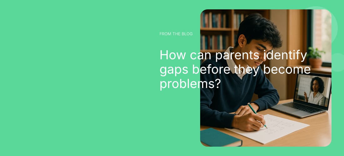 How can parents identify gaps before they become problems?