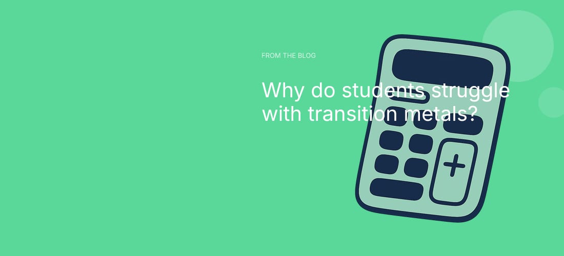 Why do students struggle with transition metals?