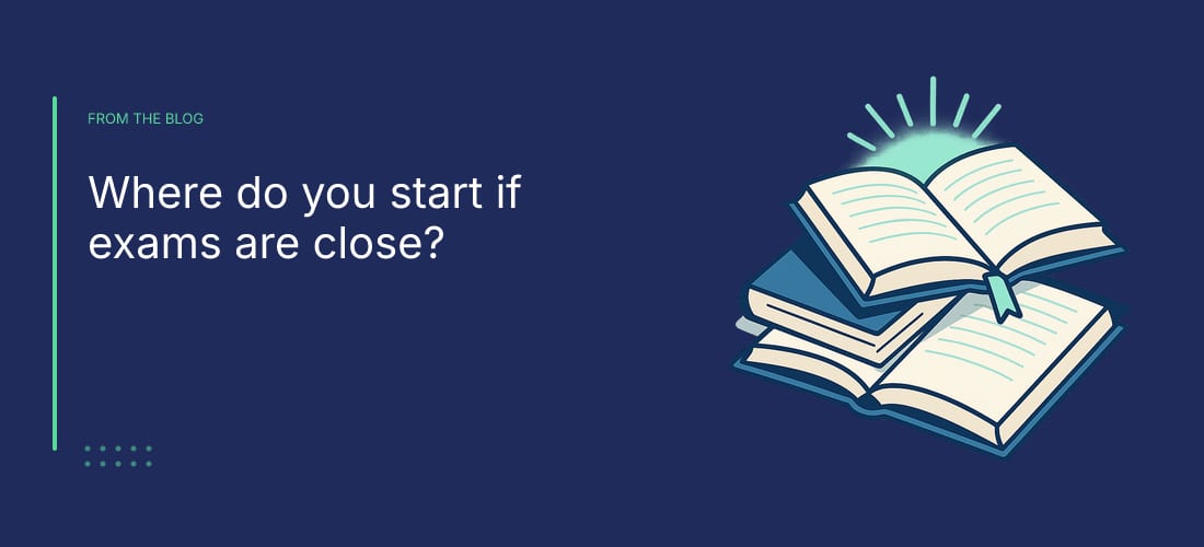 Where do you start if exams are close?