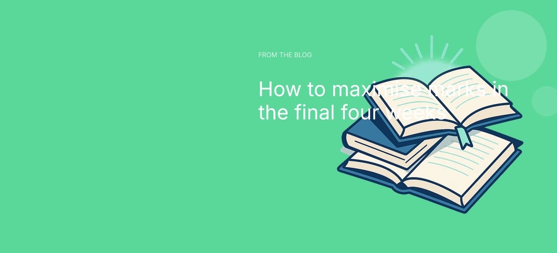 How to maximise marks in the final four weeks