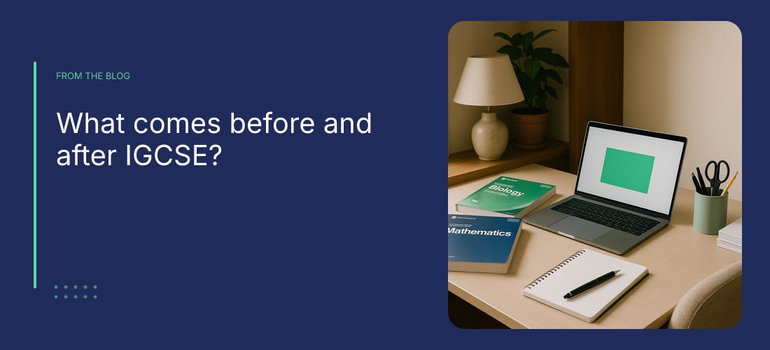 What comes before and after IGCSE?